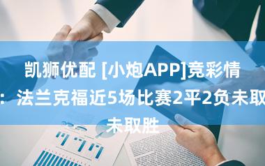 凯狮优配 [小炮APP]竞彩情报：法兰克福近5场比赛2平2负未取胜