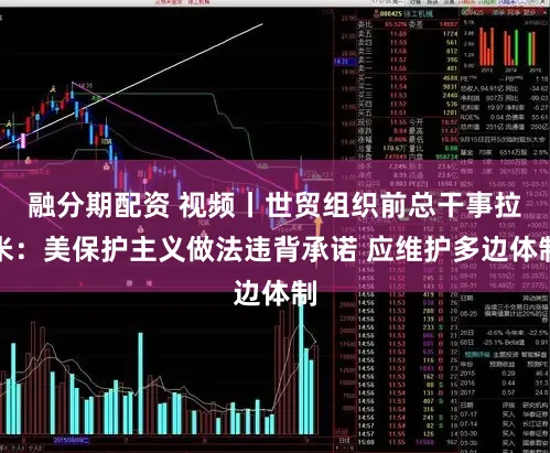 融分期配资 视频丨世贸组织前总干事拉米：美保护主义做法违背承诺 应维护多边体制