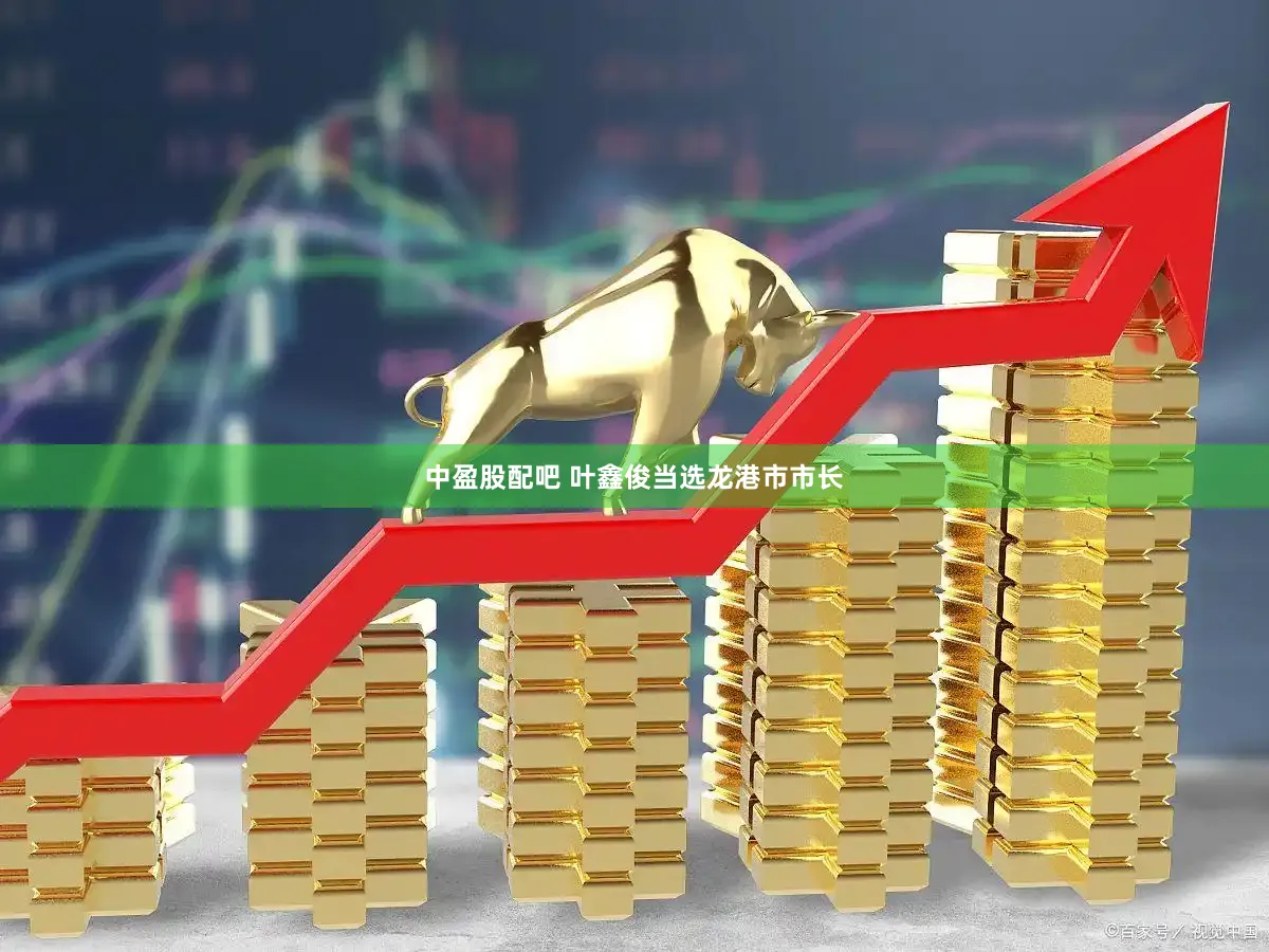 中盈股配吧 叶鑫俊当选龙港市市长