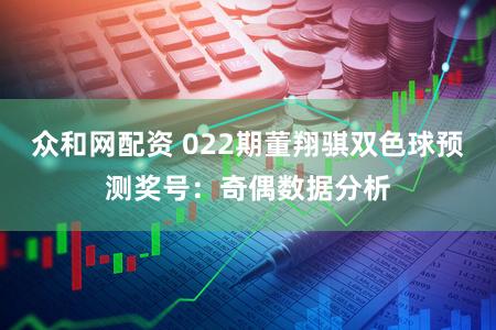 众和网配资 022期董翔骐双色球预测奖号：奇偶数据分析