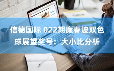 信德国际 022期廉春波双色球展望奖号：大小比分析