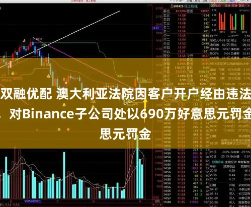 双融优配 澳大利亚法院因客户开户经由违法,对Binance子公司处以690万好意思元罚金