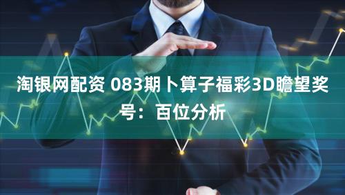 淘银网配资 083期卜算子福彩3D瞻望奖号：百位分析