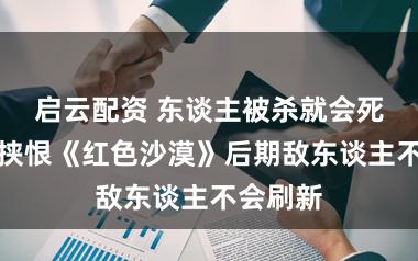 启云配资 东谈主被杀就会死！玩家挟恨《红色沙漠》后期敌东谈主不会刷新