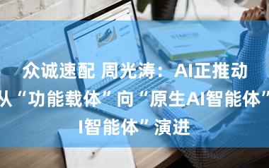众诚速配 周光涛:AI正推动汽车从“功能载体”向“原生AI智能体”演进