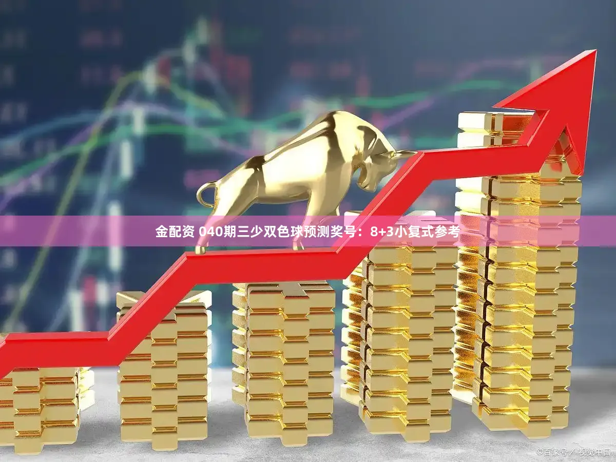 金配资 040期三少双色球预测奖号：8+3小复式参考