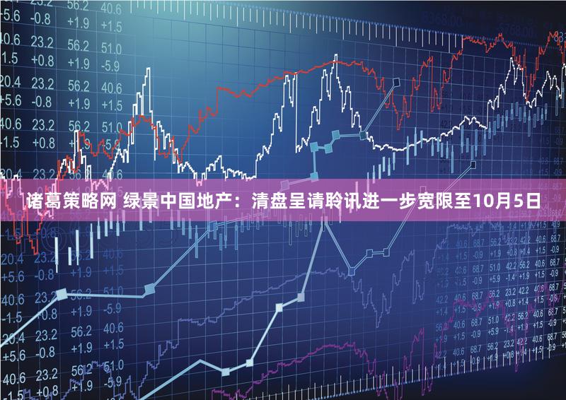 诸葛策略网 绿景中国地产：清盘呈请聆讯进一步宽限至10月5日