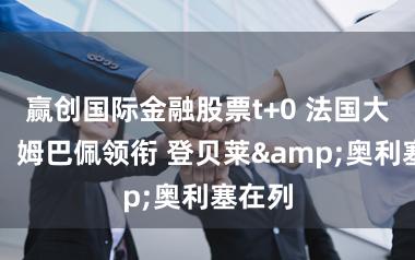 赢创国际金融股票t+0 法国大名单：姆巴佩领衔 登贝莱&奥利塞在列