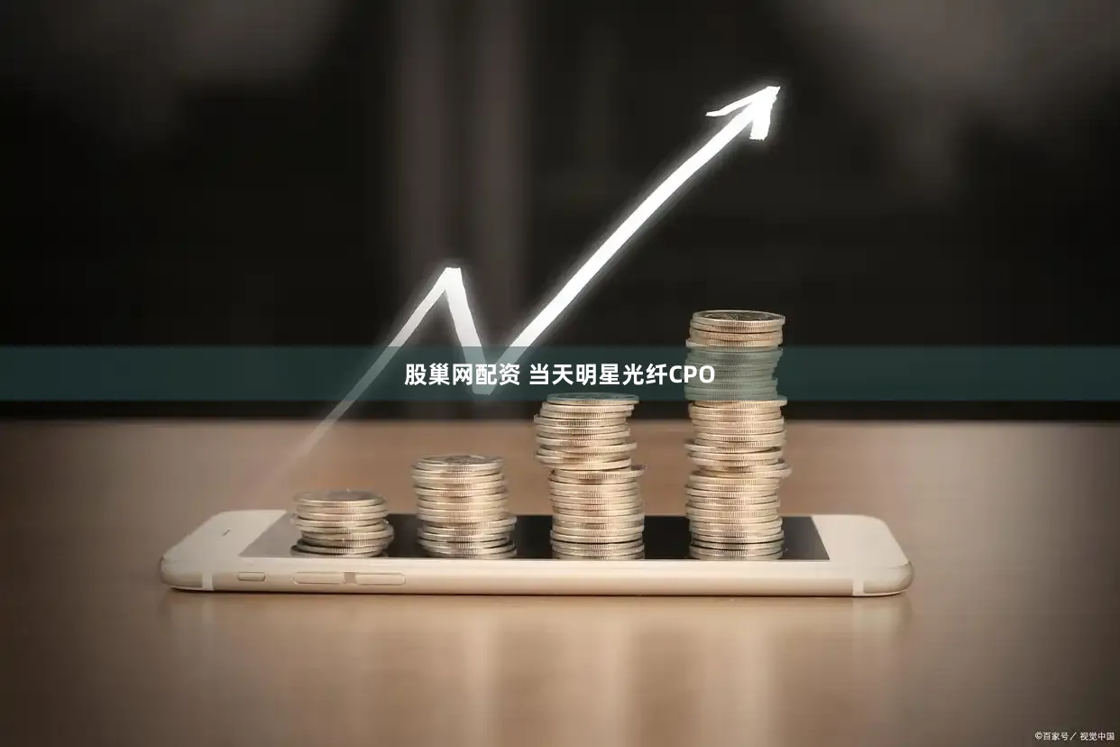 股巢网配资 当天明星光纤CPO